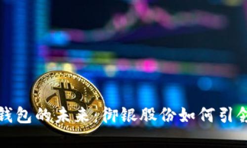 数字货币钱包的未来:御银股份如何引领行业变革