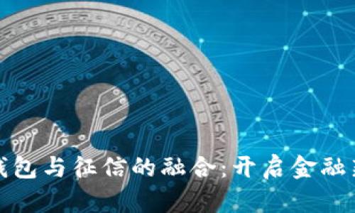 数字钱包与征信的融合:开启金融新世界
