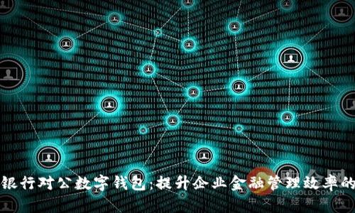 建设银行对公数字钱包:提升企业金融管理效率的利器