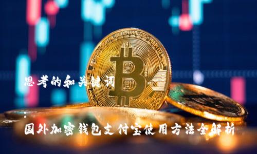 思考的和关键词

:
国外加密钱包支付宝使用方法全解析