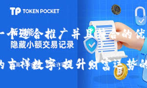 思考一个适合推广并且符合的优秀
钱包的吉祥数字:提升财富运势的秘密!