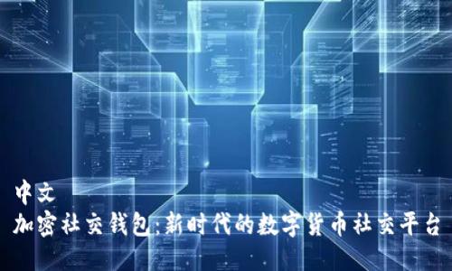 中文  
加密社交钱包：新时代的数字货币社交平台