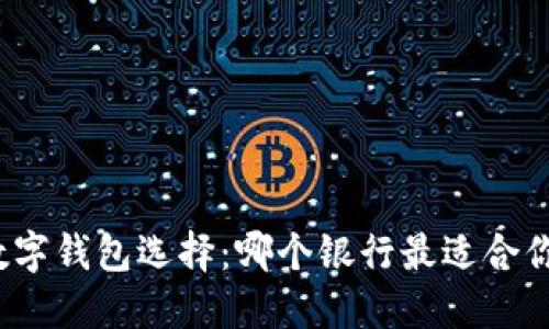 数字钱包选择:哪个银行最适合你?