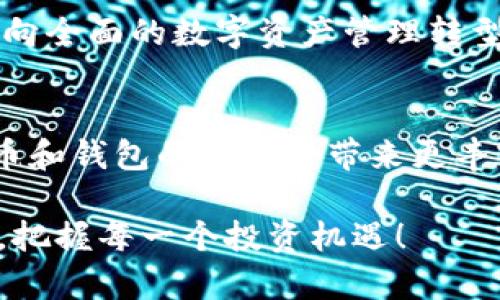 bianzi数字币通用钱包：如何使用它提升您的加密资产管理效率/bianzi

数字币钱包, 加密货币, 钱包安全, 数字资产管理/guanjianci

引言：数字货币时代的来临
随着越来越多的人们目睹了数字货币的崛起，尤其是比特币、以太坊等领军者，全球都在向数字经济转型。数字币的普及为金融服务行业带来了翻天覆地的变化。人们不仅在思考如何投资数字货币，更加关注如何安全、高效地管理自己的数字资产。于是，数字币通用钱包应运而生，成为了诸多投资者的首选。

什么是数字币通用钱包？
数字币通用钱包，是一种数字资产存储工具，支持多种加密货币的存取和管理。与传统的钱包不同，数字币钱包不仅可以存储您的数字货币，还能够帮助您进行交易、查看市场行情、管理账户等多维度的服务。

一般来说，数字币通用钱包有两大类：热钱包和冷钱包。热钱包是连接互联网的，使用起来方便快捷，适合日常的小额交易。冷钱包则是离线存储，安全性高，适合长期保存大量资产。

通用钱包的关键优势
h4安全性/h4
安全性是数字币通用钱包最重要的优势之一。在数字货币的世界中，私钥的保护至关重要。良好的钱包会为用户提供私钥的安全存储方案。热钱包的安全性通常较低，但一些高端钱包提供了多重签名和双重认证等安全措施，进一步保护用户资产。

h4多币种支持/h4
使用通用钱包，用户可以轻松管理多种数字货币。这为投资者提供了极大的便利，他们无需关注不同币种需要下载不同钱包的问题。一站式管理，显著提高了资产的管理效率。

h4用户友好性/h4
大多数数字币通用钱包设计简洁、易于使用。用户只需创建账户并导入自己的资产，即可开始交易和管理。这种用户友好性不仅适合新手，资深用户同样能得益于高效的界面和功能。

如何选择合适的数字币通用钱包
在选择数字币通用钱包时，用户需考虑多种因素。首先是钱包的安全性，其次是资产管理的方便性，最后要考虑用户的需求是否被满足。以下是几个实用建议。

h4查看安全性/h4
安全性是选择数字钱包的首要条件。用户应优先了解钱包提供商的背景，选择那些有良好声誉和用户反馈的钱包。确保钱包的私钥不会存储在线上，避免因黑客攻击而导致资产损失。

h4支持的币种数量/h4
选择钱包时，可查看其支持的数字货币种类。相比于单币种钱包，通用钱包能更好地服务多样化投资者的需求。对于持有多种加密资产的用户，更容易集中管理。

h4用户体验/h4
一个优质的数字币通用钱包应具有直观的用户界面和可操作性。在安装和使用的过程中，用户应感到舒适和方便。繁琐的操作流程可能会令用户产生挫败感，影响使用体验。

如何安全使用数字币通用钱包
虽然数字币通用钱包为用户的资产管理提供了便利，但安全使用仍是重中之重。以下是一些实用建议，帮助您安全使用数字币通用钱包。

h4定期备份/h4
用户应定期备份钱包文件和私钥。这能够在意外情况下恢复资产，保护投资。备份应保存在安全的地方，尽量避免使用在线存储，防止被黑客攻击。

h4启用双重验证/h4
双重验证能为账户增加一层安全保护。在每次登录或发起交易时，系统会要求用户通过手机等设备确认身份。虽然增加了一些操作步骤，却显著提高了安全性。

h4定期更新钱包软件/h4
软件更新通常是出于安全考虑。钱包开发者会修复已知漏洞，改进用户体验。用户应留意钱包中的更新通知，将软件更新至最新版本。

市场前景：数字币钱包的未来
随着数字货币的价值逐渐被认可，数字币钱包的市场需求持续增长。从行业动态来看，越来越多的钱包将结合区块链技术，提供更为安全、便捷的服务。

未来，数字币钱包可能会集成更多功能，例如提供投资分析、自动化交易、税务报告等服务。通过技术创新，钱包的角色将从简单的资产存储，向全面的数字资产管理转型。

结论：开启数字货币管理新篇章
数字币通用钱包在当今数字经济中不可或缺。它为用户提供了高效、安全的资产管理方式，简化了投资流程。未来，随着技术的发展，数字货币和钱包的结合将带来更丰富的可能性。无论您是新手还是资深投资者，选择一款合适的数字币通用钱包，定能提升您在数字资产管理中的效率和安全性。

文末，建议大家亲自体验各种不同的数字币钱包，多进行比较和选择，找到最适合自己的那个。让我们一起在这个充满机会的数字货币时代，把握每一个投资机遇！