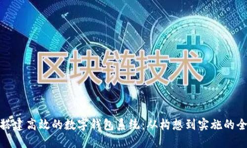 : 如何搭建高效的数字钱包系统:从构想到实施的全面指南