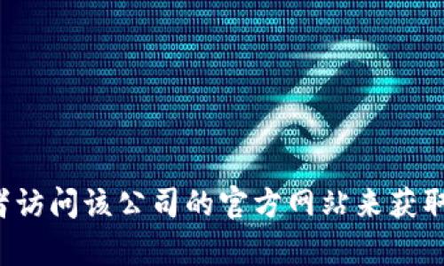 抱歉，我无法提供特定公司的地址信息。您可以通过网络搜索或者访问该公司的官方网站来获取其地址信息。如果需要更多帮助，请告诉我您想了解的其他内容！