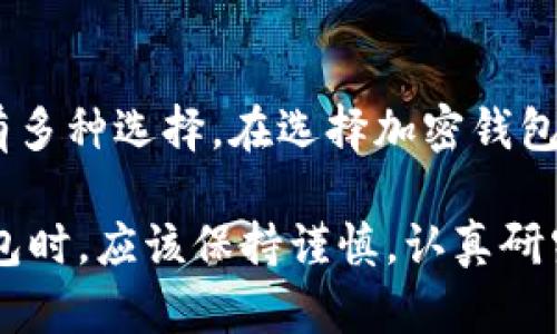 在伊朗，随着数字货币和区块链技术的逐渐普及，越来越多的人开始关注加密钱包的使用。为了保护其资产，用户们倾向于选择多种类型的加密钱包。以下是一些在伊朗广泛使用的加密钱包及其特点。

1. 移动加密钱包
许多伊朗用户选择使用移动加密钱包。这类钱包一般适用于智能手机，让用户能随时随地进行加密货币交易。常见的移动加密钱包有Trust Wallet和Coinomi等。这些钱包操作简单，用户界面友好，非常适合初学者使用。

2. 桌面加密钱包
桌面加密钱包是另一种受欢迎的选择。这类钱包通常需要在计算机上下载和安装。以Electrum和Exodus为代表的桌面钱包有着更高的安全性，因为私钥存储在本地设备中，不易受到网络攻击的威胁。

3. 硬件加密钱包
对于需要高安全性的用户来说，硬件钱包是最佳选择。这类钱包将用户的私钥存储在物理设备中，提供抵御黑客攻击的能力。常见的硬件钱包品牌包括Ledger和Trezor，虽然价格相对较高，但其安全性使得投资十分值得。

4. 在线加密钱包
在线加密钱包允许用户通过浏览器进行交易，使用方便，适合频繁交易的用户。然而，安全性相对较低，因为私钥保存在第三方服务器上。这种钱包虽然方便，但最好在使用时谨慎，以防止信息泄露。常见的一些在线钱包包括Coinbase和Binance。

5. 匿名加密钱包
随着对隐私的重要性日益增加，许多伊朗用户开始青睐匿名加密钱包。这类钱包提供了增强的隐私保护，不会记录用户的交易信息。使用类似Monero和Zcash这样的隐私币，结合匿名钱包，用户可以在保护自己身份的同时进行交易。

总结
总体来说，伊朗的加密钱包市场呈现多样化的发展态势。无论是出于安全性、便利性，还是隐私保护，用户都有多种选择。在选择加密钱包时，用户应根据自身的需求、技术能力及对安全性的要求进行合理选择。

可以看出，伴随着区块链技术的不断演进，伊朗的加密钱包选项也逐渐丰富。人们在面对这些不同类型的钱包时，应该保持谨慎，认真研究每种钱包的特点，以确保资金的安全和个人信息的保护。